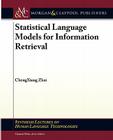 Statistical Language Models for Information Retrieval (Synthesis Lectures on Human Language Technologies) By Chengxiang Zhai Cover Image