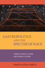 Gastropolitics and the Specter of Race: Stories of Capital, Culture, and Coloniality in Peru (California Studies in Food and Culture #76) Cover Image