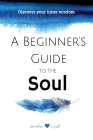 A Beginner's Guide To The Soul: Discover Your Inner Wisdom By Jennifer Lyall Cover Image