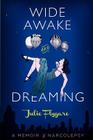 Wide Awake and Dreaming: A Memoir of Narcolepsy By Julie Flygare Cover Image
