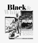 Black and White: The Birth of Modern Boxing By Brian Dobbs Cover Image