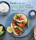 Fresh from the Vegan Slow Cooker: 200 Ultra-Convenient, Super-Tasty, Completely Animal-Free Recipes By Robin Robertson Cover Image