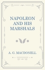 Napoleon and his Marshals By A. G. Macdonell Cover Image