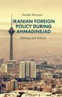 Iranian Foreign Policy During Ahmadinejad: Ideology and Actions By Maaike Warnaar Cover Image