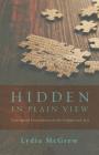Hidden in Plain View: Undesigned Coincidences in the Gospels and Acts By Lydia McGrew, Craig Keener (Foreword by), J. Warner Wallace (Afterword by) Cover Image