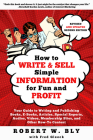 How to Write and Sell Simple Information for Fun and Profit: Your Guide to Writing and Publishing Books, E-Books, Articles, Special Reports, Audios, V By Robert W. Bly Cover Image