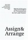 Assign & Arrange: Methodologies of Presentation in Art and Dance By Maren Butte (Editor), Kristen Maar (Editor), Fiona McGovern (Editor) Cover Image