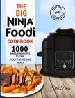 The Big Ninja Foodi Cookbook 2021: 1000 Time Saving Ninja Foodi Pressure Cooker and Air Fryer Recipes to Cook Mouth-Watering Meals for Everyone Cover Image