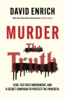 Murder the Truth: Fear, the First Amendment, and a Secret Campaign to Protect the Powerful By David Enrich Cover Image