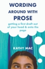 Wording Around with Prose: Getting a First Draft out of Your Head and Onto the Page By Kathy Mac Cover Image