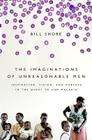 The Imaginations of Unreasonable Men: Inspiration, Vision, and Purpose in the Quest to End Malaria By Bill Shore Cover Image