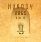 Nobody Hugs a Cactus By Carter Goodrich, Carter Goodrich (Illustrator) Cover Image