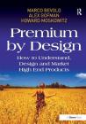 Premium by Design: How to Understand, Design and Market High End Products By Marco Bevolo, Alex Gofman Cover Image
