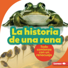 La Historia de Una Rana (the Story of a Frog): Todo Comienza Con Un Renacuajo (It Starts with a Tadpole) Cover Image