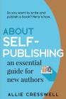 About Self-publishing. An Essential Guide for New Authors. By Allie Cresswell Cover Image