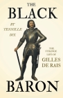 The Black Baron - The Strange Life of Gilles de Rais By Tennille Dix Cover Image