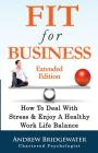 Fit For Business - Extended Edition: How To Deal With Stress & Enjoy A Healthy Work Life Balance By Andrew Bridgewater Cover Image