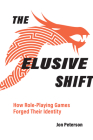 The Elusive Shift: How Role-Playing Games Forged Their Identity (Game Histories) By Jon Peterson Cover Image