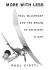 More with Less: Paul MacCready and the Dream of Efficient Flight By Paul Ciotti Cover Image