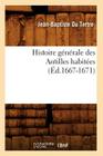 Histoire Générale Des Antilles Habitées (Éd.1667-1671) By Jean-Baptiste Du Tertre Cover Image