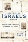 Reclaiming Israel's History: Roots, Rights, and the Struggle for Peace By David Brog Cover Image