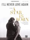 I'll Never Love Again: From a Star Is Born, Sheet (Original Sheet Music Edition) By Alfred Music (Other) Cover Image