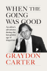 When the Going Was Good: An Editor's Adventures During the Last Golden Age of Magazines By Graydon Carter, James Fox (With) Cover Image