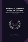 Treatment of Diseases of Infancy and Childhood: With Over Four Hundred Formulae and Prescriptions Cover Image