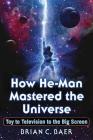 How He-Man Mastered the Universe: Toy to Television to the Big Screen By Brian C. Baer Cover Image