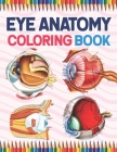 Eye Anatomy Coloring Book: Eye Anatomy Coloring Book for kids. Human Eye Anatomy Coloring Pages for Kids Toddlers Teens. Human Body Anatomy Color Cover Image