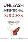 Unleash Intentional Success: Change Your Mindset. Change Your Actions. Change Your Life. Cover Image