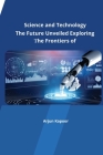 The Future Unveiled Exploring the Frontiers of Science and Technology By Arjun Kapoor Cover Image