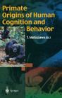 Primate Origins of Human Cognition and Behavior By Tetsuro Matsuzawa (Editor) Cover Image