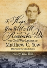 I Hope You Will All Remember Me: The Civil War Letters of Matthew C. Yow 48th North Carolina Infantry Cover Image