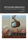 Dittatura Mediatica: Manipolazione Mentale e Controllo delle Masse By Giorgio Rossi Cover Image