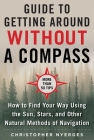 The Ultimate Guide to Navigating without a Compass: How to Find Your Way Using the Sun, Stars, and Other Natural Methods By Christopher Nyerges Cover Image