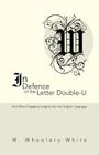 In Defence of the Letter Double-U: And Other Engaging Insights into the English Language By W. Whoolery White Cover Image