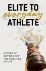 Elite to Everyday Athlete: 9 Steps to Getting Off the SIDELINES of Life By Emily Coffman Cover Image