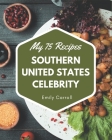 My 75 Southern United States Celebrity Recipes: The Highest Rated Southern United States Celebrity Cookbook You Should Read By Emily Carroll Cover Image