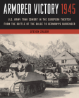 Armored Victory 1945: U.S. Army Tank Combat in the European Theater from the Battle of the Bulge to Germany's Surrender By Steven Zaloga Cover Image
