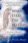 When Every Day Matters, a Mother's Memoir on Love, Loss and Life By Mary Jane Brant Cover Image