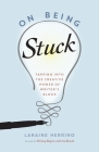 On Being Stuck: Tapping Into the Creative Power of Writer's Block By Laraine Herring Cover Image