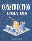 Construction Daily Log: Quick and Easy Record Daily Activities on the Job Site. Keep Track of Projects, Schedules, Equipment, Contractors, Sub Cover Image