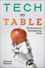 Tech to Table: 25 Innovators Reimagining Food By Richard Munson Cover Image