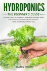 Hydroponics: The Beginner's Guide to Quickly Build an Inexpensive Hydroponic System at Home. Learn how to quickly grow organic vege Cover Image