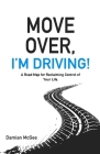 Move Over, I'm Driving!: A Road Map for Reclaiming Control of Your Life Cover Image