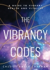 The Vibrancy Codes: A Guide to Vibrant Health and Vitality By Cassidy Amber Chapman Cover Image