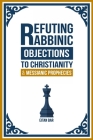 Refuting Rabbinic Objections to Christianity & Messianic Prophecies By Eitan Bar Cover Image
