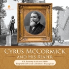 Cyrus McCormick and His Reaper U.S. Economy in the mid-1800s Biography 5th Grade Children's Biographies Cover Image
