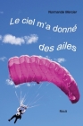 Le ciel m'a donné des ailes: À 52 ans, devenir parachutiste? By Normande Mercier Cover Image
